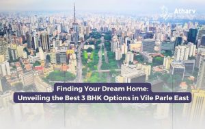 Finding Your Dream Home: Unveiling the Best 3 BHK Options in Vile Parle East